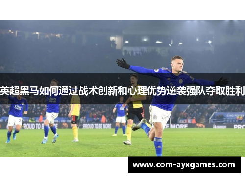 英超黑马如何通过战术创新和心理优势逆袭强队夺取胜利