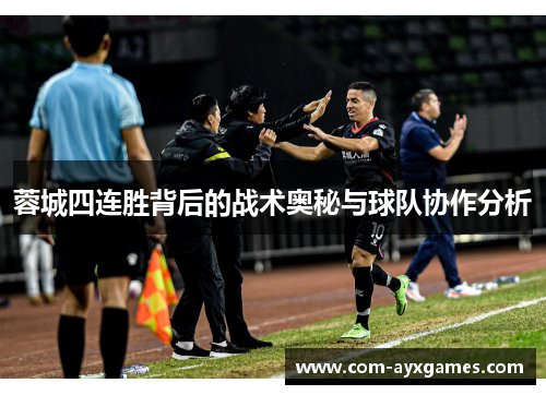 蓉城四连胜背后的战术奥秘与球队协作分析 蓉城四连胜背后的战术奥秘与球队协作分析