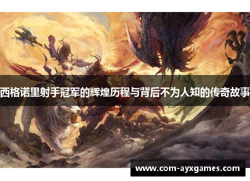 西格诺里射手冠军的辉煌历程与背后不为人知的传奇故事 西格诺里射手冠军的辉煌历程与背后不为人知的传奇故事