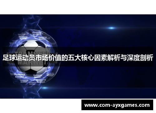 足球运动员市场价值的五大核心因素解析与深度剖析 足球运动员市场价值的五大核心因素解析与深度剖析