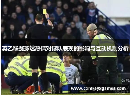 英乙联赛球迷热情对球队表现的影响与互动机制分析 英乙联赛球迷热情对球队表现的影响与互动机制分析