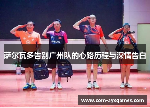 萨尔瓦多告别广州队的心路历程与深情告白