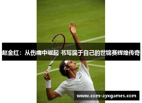 赵金红:从伤痛中崛起 书写属于自己的世锦赛辉煌传奇 赵金红:从伤痛中崛起 书写属于自己的世锦赛辉煌传奇