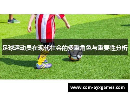 足球运动员在现代社会的多重角色与重要性分析 足球运动员在现代社会的多重角色与重要性分析