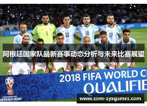 阿根廷国家队最新赛事动态分析与未来比赛展望