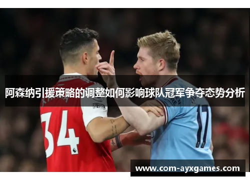 阿森纳引援策略的调整如何影响球队冠军争夺态势分析 阿森纳引援策略的调整如何影响球队冠军争夺态势分析
