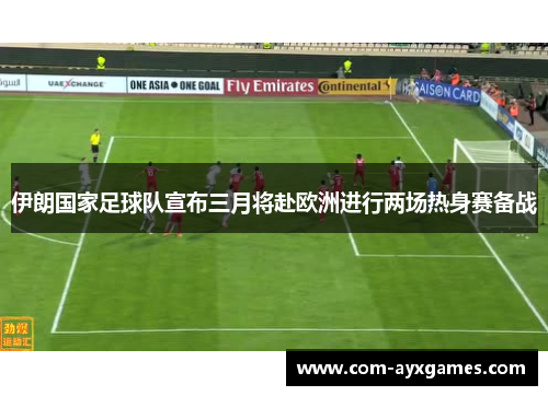 伊朗国家足球队宣布三月将赴欧洲进行两场热身赛备战 伊朗国家足球队宣布三月将赴欧洲进行两场热身赛备战