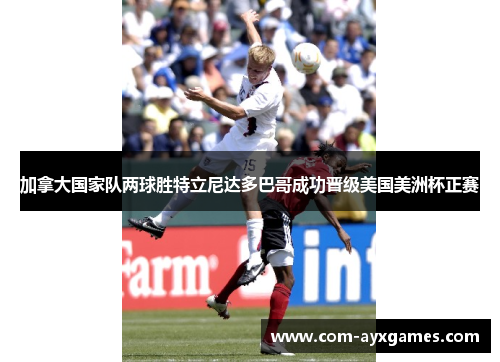 加拿大国家队两球胜特立尼达多巴哥成功晋级美国美洲杯正赛