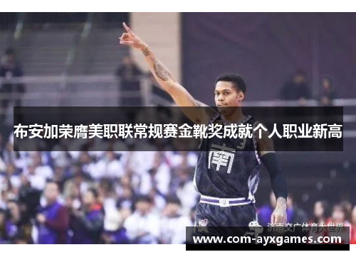 布安加荣膺美职联常规赛金靴奖成就个人职业新高