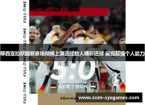 穆西亚拉欧国联赛场频频上演连过数人精彩进球 展现超强个人能力