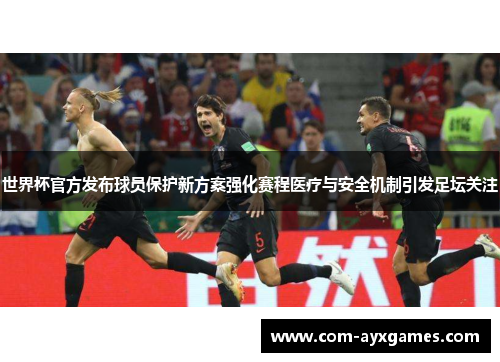 世界杯官方发布球员保护新方案强化赛程医疗与安全机制引发足坛关注