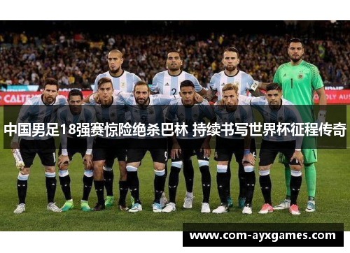中国男足18强赛惊险绝杀巴林 持续书写世界杯征程传奇