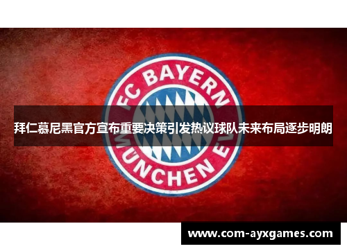 拜仁慕尼黑官方宣布重要决策引发热议球队未来布局逐步明朗