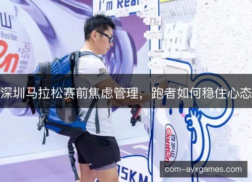 深圳马拉松赛前焦虑管理，跑者如何稳住心态